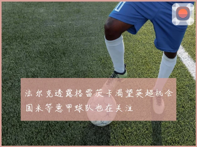 法尔克透露格雷茨卡渴望英超机会国米等意甲球队也在关注
