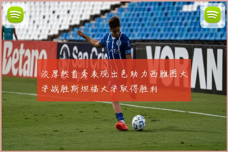 淡厚然首秀表现出色助力西雅图大学战胜斯坦福大学取得胜利